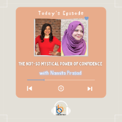 The Not-So Mystical Power of Confidence with Namita Prasad